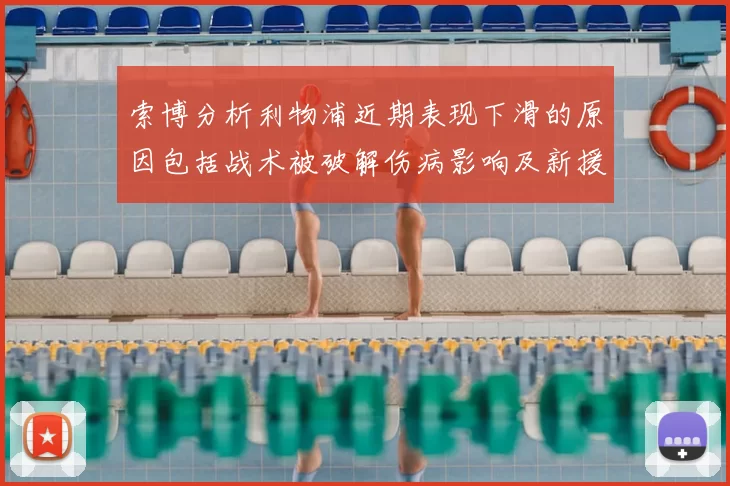 索博分析利物浦近期表现下滑的原因包括战术被破解伤病影响及新援适应期
