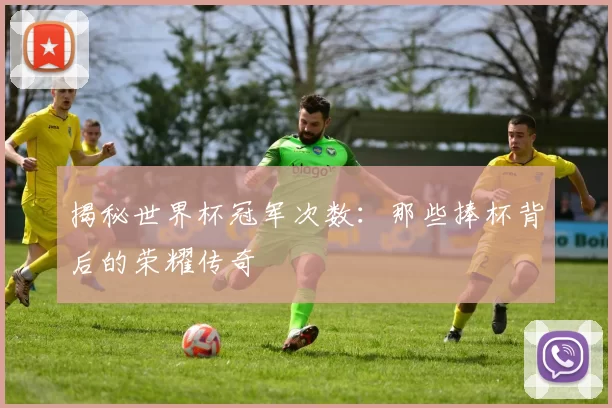 揭秘世界杯冠军次数:那些捧杯背后的荣耀传奇