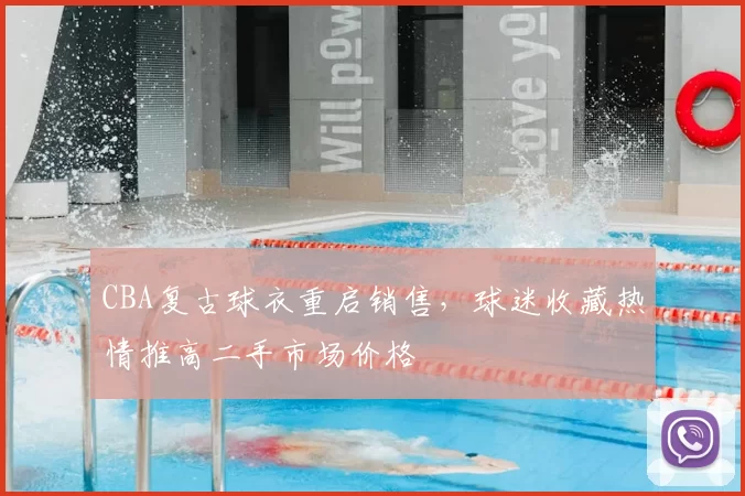 CBA复古球衣重启销售，球迷收藏热情推高二手市场价格