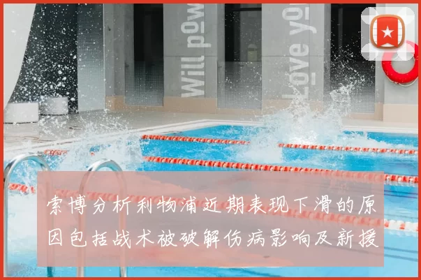 索博分析利物浦近期表现下滑的原因包括战术被破解伤病影响及新援适应期
