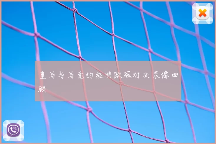 皇马与马竞的经典欧冠对决录像回顾