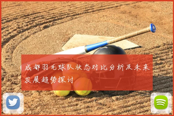 成都羽毛球队状态对比分析及未来发展趋势探讨