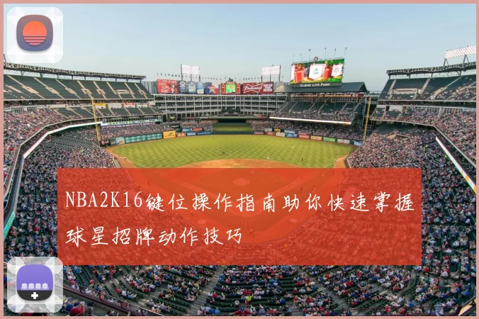 NBA2K16键位操作指南助你快速掌握球星招牌动作技巧