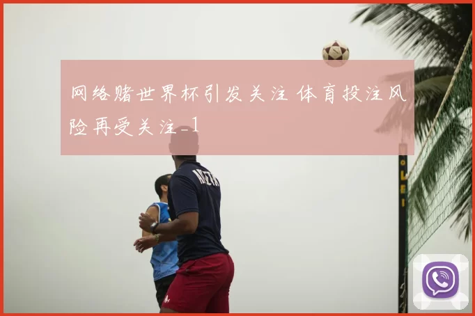网络赌世界杯引发关注 体育投注风险再受关注_1