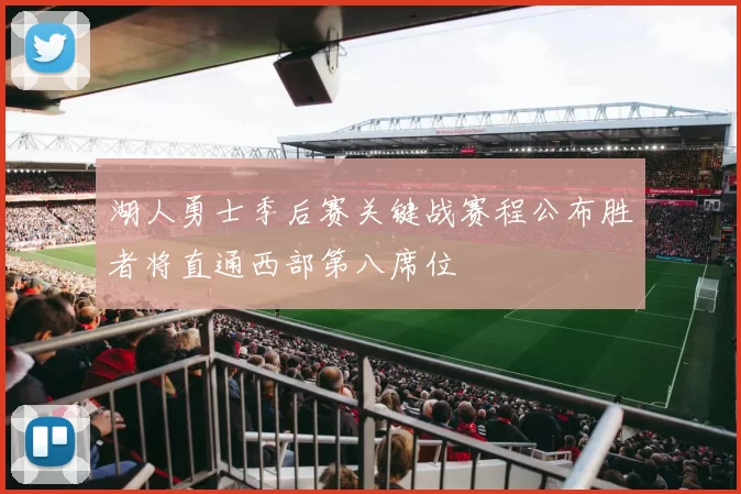 湖人勇士季后赛关键战赛程公布胜者将直通西部第八席位