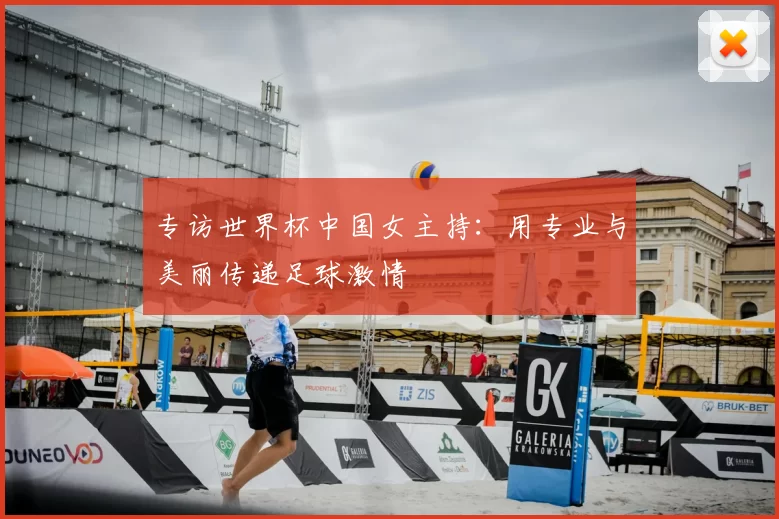 专访世界杯中国女主持：用专业与美丽传递足球激情